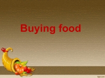 Урок с презентацией по английскому языку на тему Buying food