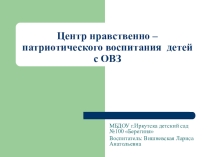 Презентация Центр нравственно – патриотического воспитания для детей с ОВЗ