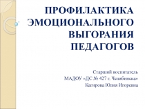 ПРОФИЛАКТИКА ЭМОЦИОНАЛЬНОГО ВЫГОРАНИЯ ПЕДАГОГОВ