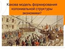 Презентация по географии на тему Модель формирования колониальной структуры экономики (11 класс профиль)