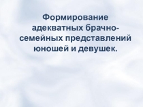 Формирование адекватных брачно-семейных представлений юношей и девушек