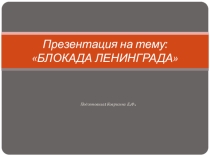 Презентация классному часу на тему Блокада Ленинграда(3 класс)