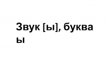 Презентация по теме Звук [ы], буква ы.
