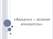 Презентация по биологии на темуАвиценна-великий врачеватель(8 класс)