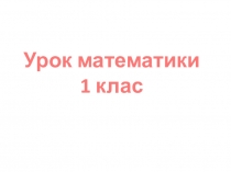 Презентация к уроку математики 1 класс