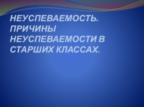 Презентация Неуспеваемость. Причины неуспеваемости в старших классах