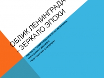 Презентация по уроку Истории и культуры Санкт-Петербурга 9 класс Облик Ленинграда - зеркало эпохи