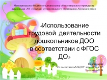 Презентация. Использование трудовой деятельности дошкольников ДОО в соответствии с ФГОС ДО.