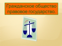Презентация по обществознанию на тему Гражданское общество и правовое государство ( 11 класс)