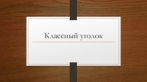 Презентация Классный уголок  (5 класс)