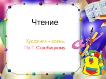 Презентация по чтению Г. Скребицкий Художник - осень 3 класс