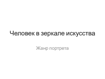 Презентация 8 класс Искусство тема Человек в зеркале искусства. Жанр портрета