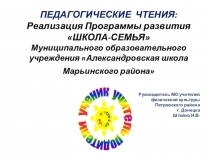 ПЕДАГОГИЧЕСКИЕ ЧТЕНИЯ: Реализация Программы развития ШКОЛА-СЕМЬЯ  Муниципального образовательного учреждения Александровская школа Марьинского района 
