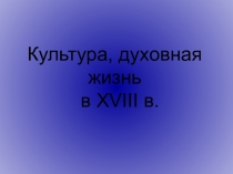 Презентация по истории России на тему Культура и духовная жизнь Российской империи в XVIIIв
