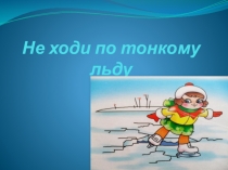 Презентация Не ходи по тонкому льду!