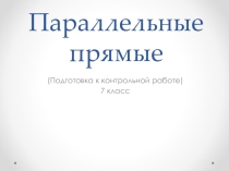 7 класс Геометрия  Параллельность прямых - (подготовка к контрольной работе)