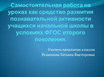 Презентация Обобщение опыта по теме:Самостоятельная работа как средство развития познавательной активности учащихся нач.школы в условиях ФГОС второго поколения
