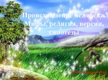 Презентация по обществознанию на тему  Происхождение человека. Мифы , религия , версии, гипотезы 6кл