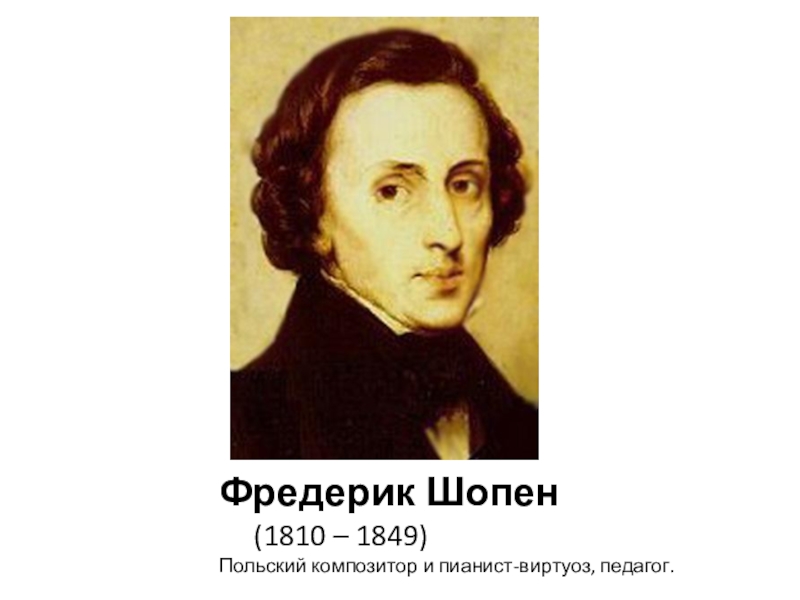 Презентация к уроку музыки Классические танцы Фредерик Шопен (1810 – 1849)Польский композитор и пианист-виртуоз, педагог. Фредерик Шопен (1810 – 1849)Польский композитор и пианист-виртуоз, педагог.