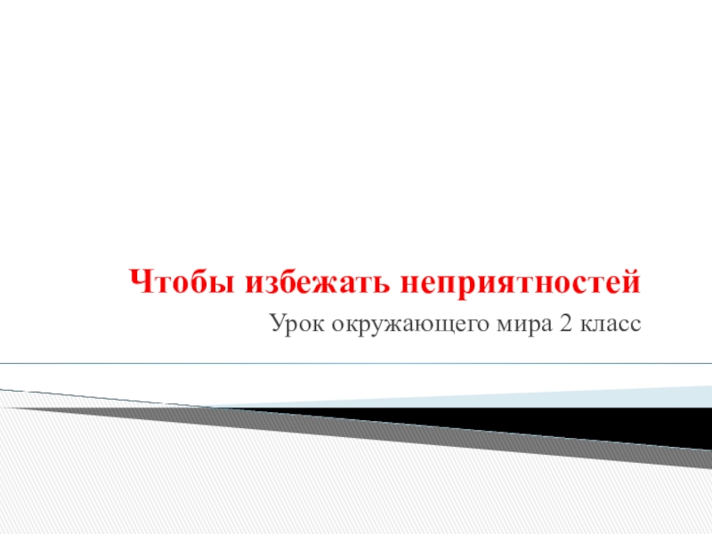 Презентация по окружающему миру на тему Чтобы избежать неприятностей( 2 класс)