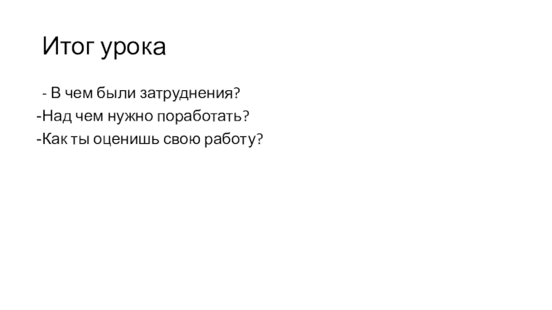 Презентация по теме Повторение изученного в 5 классе Итог урока- В чем были затруднения?Над чем нужно поработать?Как ты оценишь свою работу? Итог урока- В чем были затруднения?Над чем нужно поработать?Как ты оценишь свою работу?