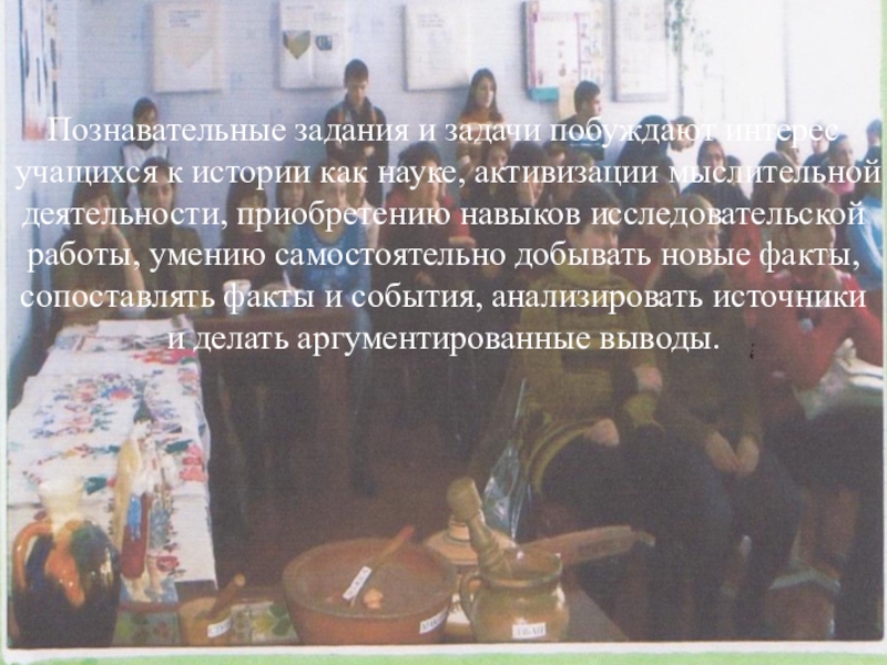 Использование познавательных задач на уроках социально-гуманитарных дисциплин Познавательные задания и задачи побуждают интерес учащихся к истории как науке, Познавательные задания и задачи побуждают интерес учащихся к истории как науке, активизации мыслительной деятельности, приобретению навыков исследовательской