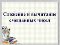Презентация по математике на тему: Сложение и вычитание смешанных чисел урок 2