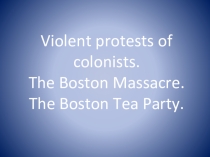 Презентация по английскому языку на тему Violent protests of colonists (10 класс)