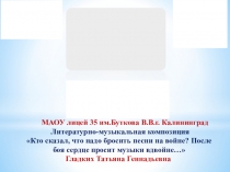 Презентация к литературно-музыкальной композицииКто сказал, что надо бросить песни на войне... 9 класс