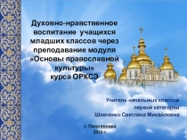 Обобщение педагогического опыта Духовно-нравственное воспитание учащихся младших классов через преподавание модуля Основы православной культуры курса ОРКСЭ