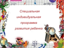 Специальная индивидуальная программа развития ребенка