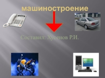 Презентация к уроку география Машиностроение