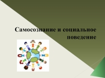 Презентация по обществознанию на тему: Самосознание и социальное поведение