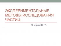 Презентация по физике на тему Экспериментальные методы исследования частиц