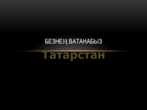 Презентация Безнең Ватаныбыз Татарстан