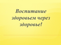 Воспитание здоровьем через здоровье