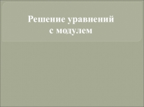 Презентация Уравнения с модулем 11 класс