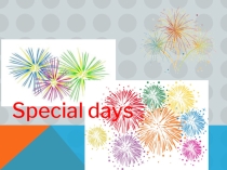 Презентация по английскому языку на тему Special days (6 класс)