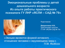 Презентация. Эмоциональные проблемы у детей дошкольного возраста Из опыта работы практического психолога ГУ ЛНР ЯСЛИ – САД № 79