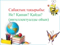 Не? Қайда? Қашан? (9 класс)