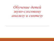 Обучение звуко-буквенному анализу и синтезу.