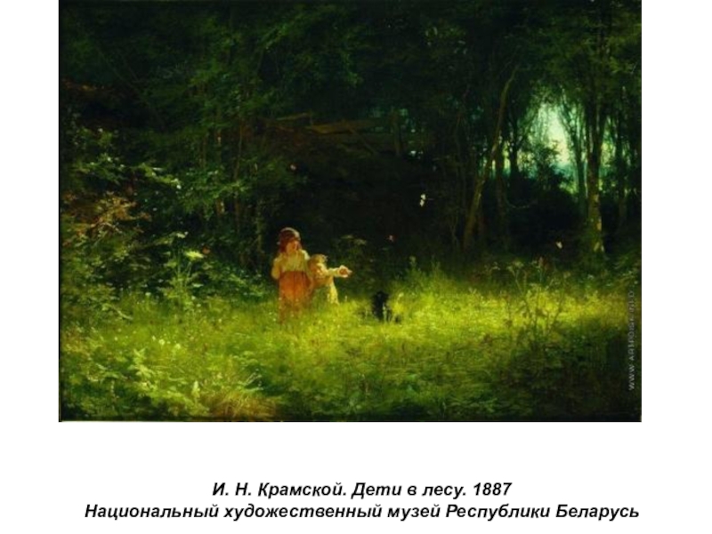 Презентация по истории России Русские художники 19 века. И.Н. Крамской (9 класс) И. Н. Крамской. Дети в лесу. 1887Национальный художественный музей Республики Беларусь И. Н. Крамской. Дети в лесу. 1887Национальный художественный музей Республики Беларусь
