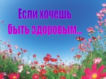 Презентация к уроку: Если хочешь быть здоровым!
