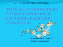 ПрезентацияРоль нетрадиционных уроков и приемов в обучении, развитии учащихся.