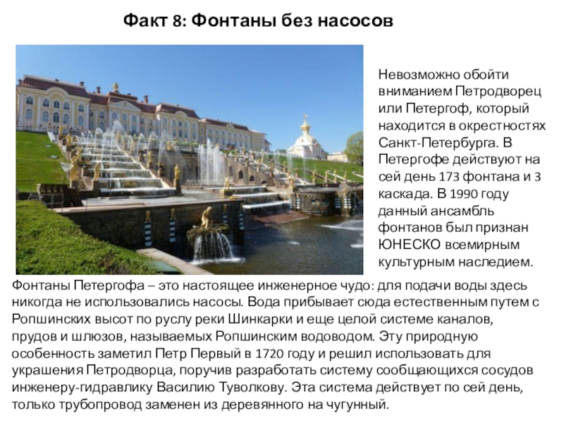 Презентация по окружающему миру на тему 12 интересных фактов о Санкт-Петербурге Факт 8: Фонтаны без насосовНевозможно обойти вниманием Петродворец или Петергоф, который Факт 8: Фонтаны без насосовНевозможно обойти вниманием Петродворец или Петергоф, который находится в окрестностях Санкт-Петербурга. В Петергофе