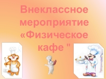 Презентация к внеклассному мероприятию  Физическое кафе
