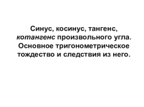 Презентация по математике на темуСинус, косинус, тангенс, котангенс произвольного угла. Основное тригонометрическое тождество и следствия из него.