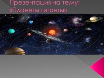Презентация по теме: Планеты Гиганты