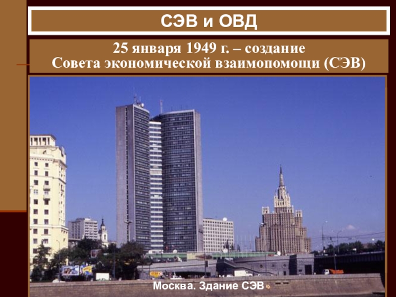 Презентация по истории на тему: Восточная Европа во второй половине ХХ века СЭВ и ОВД25 января 1949 г. – создание СЭВ и ОВД25 января 1949 г. – создание