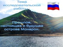 Презентация к исследовательской работе по теме: Монерон. Прошлое настоящее и будущее